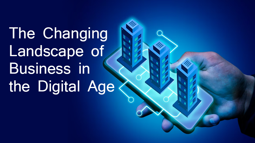 The Changing Landscape of Business in the Digital Age