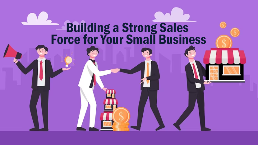 Empowering Your Small Business: Building a Strong Sales Force for Success