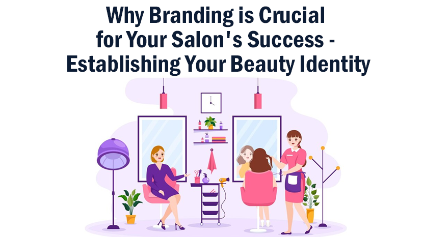 The Power of Salon Branding: Establishing Your Beauty Identity